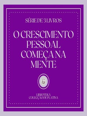 cover image of O CRESCIMENTO PESSOAL COMEÇA NA MENTE (SÉRIE DE 3 LIVROS)
